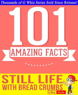 Still Life with Bread Crumbs - 101 Amazing Facts You Didn't Know - GWhizBooks.com
