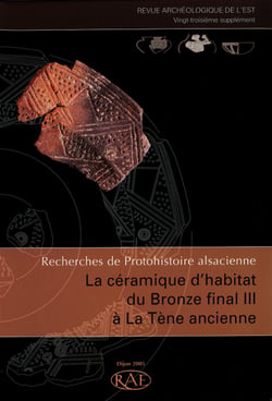 Recherches de Protohistoire alsacienne - La céramique d’habitat du Bronze final III à La Tène ancienne