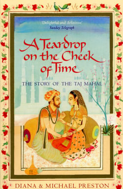 A Teardrop on the Cheek of Time - The Story of the Taj Mahal