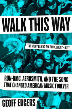 Walk This Way - Run-DMC, Aerosmith, and the Song that Changed American Music Forever