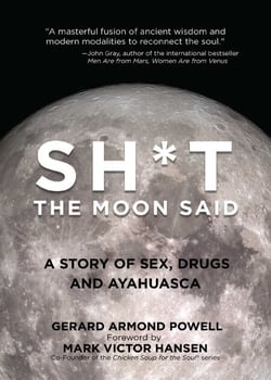 Sh*t the Moon Said - A Story of Sex, Drugs, and Ayahuasca