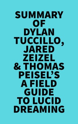 Summary of Dylan Tuccillo, Jared Zeizel &amp; Thomas Peisel's A Field Guide to Lucid Dreaming