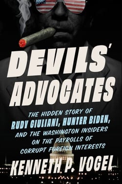 Devils' Advocates - The Hidden Story of Rudy Giuliani, Hunter Biden, and the Washington Insiders on the Payrolls of Corrupt Foreign Interests