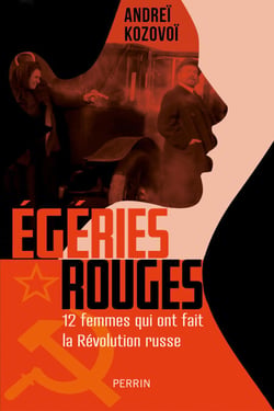 Égéries rouges - Douze femmes qui ont fait la Révolution russe - 12 femmes qui ont fait la Révolution russe