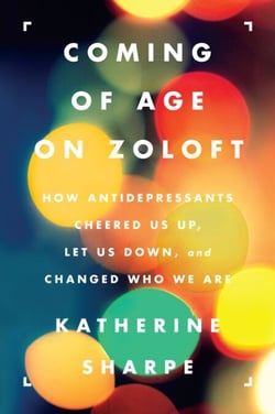 Coming of Age on Zoloft - How Antidepressants Cheered Us Up, Let Us Down, and Changed Who We Are