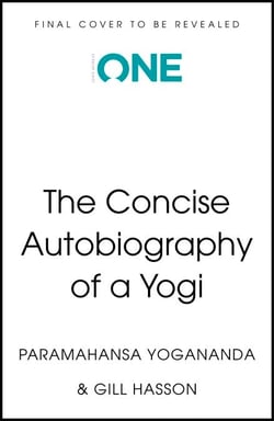 Autobiography of a Yogi (The Concise Classic) - Timeless Wisdom Distilled