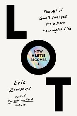 How a Little Becomes a Lot - The Art of Small Changes for a More Meaningful Life