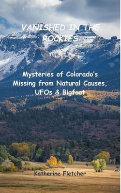Vanished in the Rockies: Mysteries of Colorado's Missing from Natural Causes, UFOs &amp; Bigfoot - Vanished and Missing People, #5