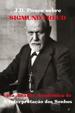 J.D. Ponce sobre Sigmund Freud: Uma Análise Acadêmica de A Interpretação dos Sonhos - Grandes Mentes do Pensamento Universal (Analisadas), #11