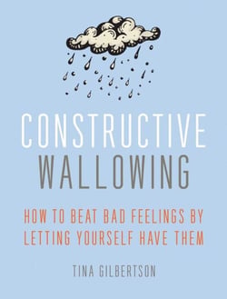 Constructive Wallowing - How to Beat Bad Feelings by Letting Yourself Have Them