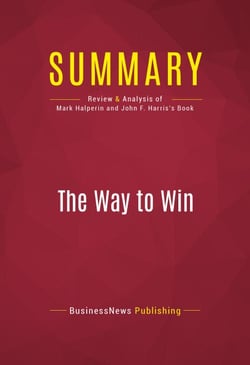 Summary: The Way to Win - Review and Analysis of Mark Halperin and John F. Harris's Book