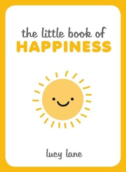 The Little Book of Happiness - Joyful Quotes and Inspirational Ideas to Help You Greet Life with a Smile