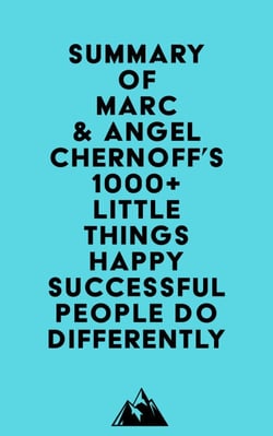 Summary of Marc &amp; Angel Chernoff's 1000+ Little Things Happy Successful People Do Differently