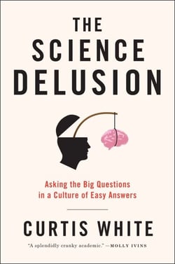 The Science Delusion - Asking the Big Questions in a Culture of Easy Answers