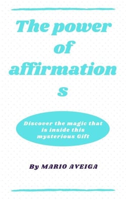 The Power of Affirmations &amp; Discover the Magic That is Inside This Mysterious Gift