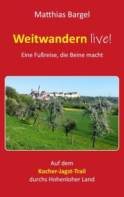 Weitwandern live! Eine Fußreise, die Beine macht - Auf dem Kocher-Jagst-Trail durchs Hohenloher Land