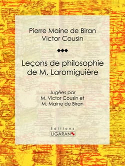 Leçons de philosophie de M. Laromiguière - Jugées par M. Victor Cousin et M. Maine de Biran