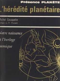 L'hérédité planétaire - Notre naissance et l'horloge cosmique