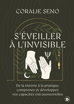 S'éveiller à l'invisible - De la théorie à la pratique, comprenez et développez vos capacités extrasensorielles