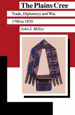The Plains Cree - Trade, Diplomacy, and War, 1790 to 1870