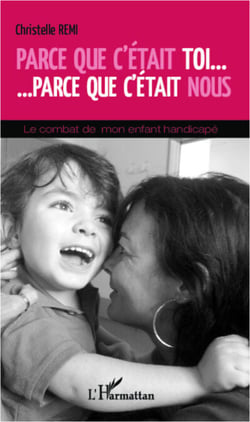 Parce que c'était toi... parce que c'était nous - Le combat de mon enfant handicapé
