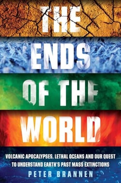 The Ends of the World - Volcanic Apocalypses, Lethal Oceans and Our Quest to Understand Earth's Past Mass Extinctions