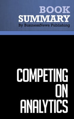 Summary: Competing on Analytics - Review and Analysis of Davenport and Harris' Book