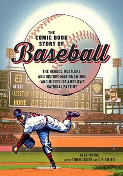 The Comic Book Story of Baseball - The Heroes, Hustlers, and History-Making Swings (and Misses) of America's National Pastime