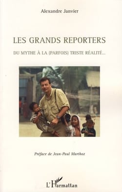 Les grands reporters - Du mythe à la (parfois) triste réalité...