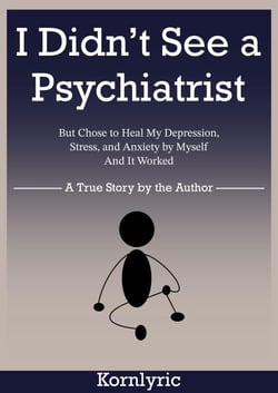 I Didn’t See a Psychiatrist But Chose to Heal My Depression, Stress,  and Anxiety by Myself. And It Worked.