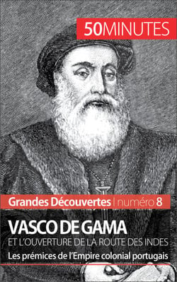 Vasco de Gama et l'ouverture de la route des Indes - Les prémices de l’Empire colonial portugais
