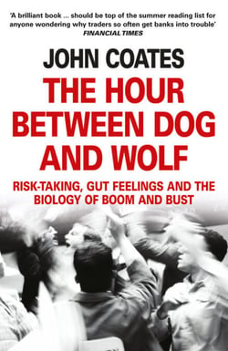 The Hour Between Dog and Wolf - Risk-taking, Gut Feelings and the Biology of Boom and Bust