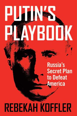 Putin's Playbook - Russia's Secret Plan to Defeat America