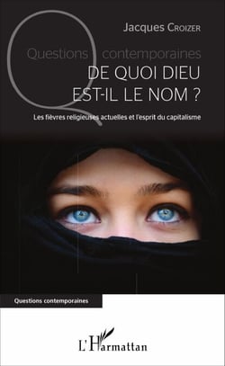 De quoi Dieu est-il le nom ? - Les fièvres religieuses actuelles et l'esprit du capitalisme