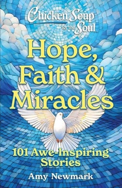 Chicken Soup for the Soul: Hope, Faith &amp; Miracles - 101 Awe-Inspiring Stories