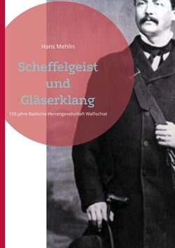 Scheffelgeist und Gläserklang - 150 Jahre Badische Herrengesellschaft Walfischiat