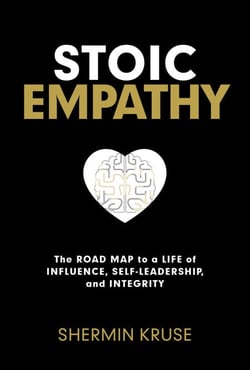 Stoic Empathy - The Road Map to a Life of Influence, Self-Leadership, and Integrity