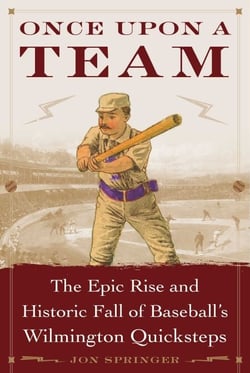 Once Upon a Team - The Epic Rise and Historic Fall of Baseball's Wilmington Quicksteps