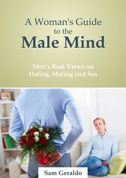 A Woman's Guide to the Male Mind - Men's Real Views on Dating, Mating and Sex