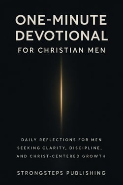 One-Minute Devotional for Christian Men: 365 Days of Faith, Prayer &amp; Spiritual Strength