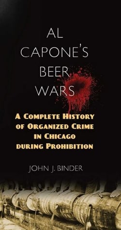 Al Capone's Beer Wars - A Complete History of Organized Crime in Chicago during Prohibition