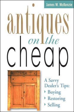 Antiques on the Cheap - A Savvy Dealer's Tips: Buying, Restoring, Selling