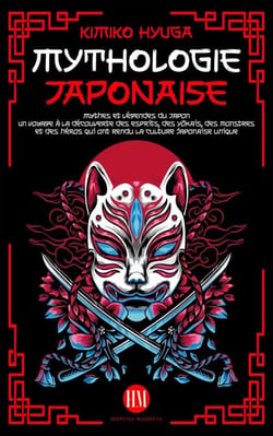Mythologie Japonaise: Mythes et Légendes du Japon. Un voyage à la découverte des esprits, des Yōkais, des monstres et des héros qui ont rendu la culture japonaise unique.