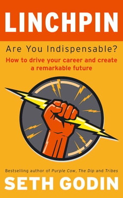 Linchpin - Are You Indispensable? How to drive your career and create a remarkable future