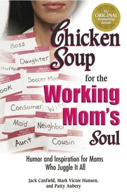 Chicken Soup for the Working Mom's Soul - Humor and Inspiration for Moms Who Juggle It All
