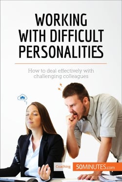 Working with Difficult Personalities - How to deal effectively with challenging colleagues