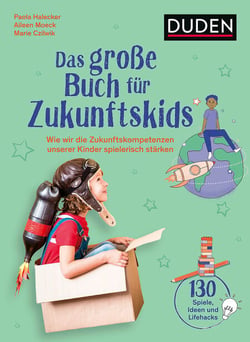 Das große Buch der Zukunftskids - Wie wir die Zukunftskompetenzen unserer Kinder spielerisch stärken