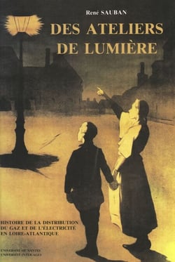 Des ateliers de lumière - Histoire de la distribution du gaz et de l'électricité en Loire-Atlantique