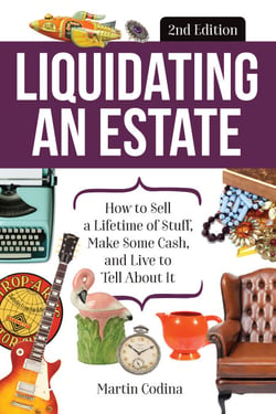 Liquidating an Estate - How to Sell a Lifetime of Stuff, Make Some Cash, and Live to Tell About It