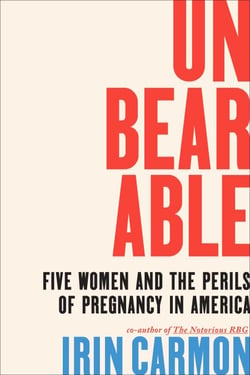 Unbearable - Five Women and the Perils of Pregnancy in America